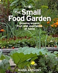 The Small Food Garden: Growing Organic Fruit & Vegetables at Home (Paperback)
