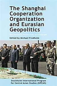 The Shanghai Cooperation Organization and Eurasian Geopolitics: New Directions, Perspectives, and Challenges (Paperback)