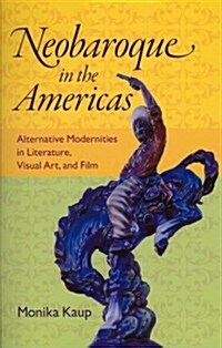 Neobaroque in the Americas: Alternative Modernities in Literature, Visual Art, and Film (Paperback)