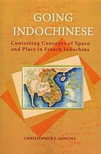 Going Indochinese: Contesting Concepts of Space and Place in French Indochina (Paperback)