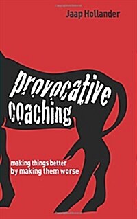 Provocative Coaching : Making Things Better by Making Them Worse (Paperback)