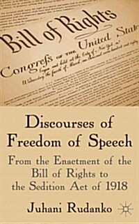 Discourses of Freedom of Speech : From the Enactment of the Bill of Rights to the Sedition Act of 1918 (Hardcover)