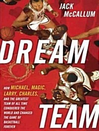 Dream Team: How Michael, Magic, Larry, Charles, and the Greatest Team of All Time Conquered the World and Changed the Game of Bask (Audio CD, Library)