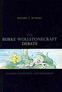 The Burke-Wollstonecraft Debate: Savagery, Civilization, and Democracy (Paperback)