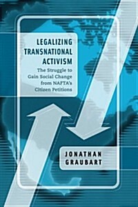 Legalizing Transnational Activism: The Struggle to Gain Social Change from NAFTAs Citizen Petitions (Paperback)