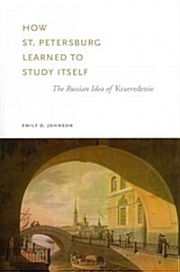 How St. Petersburg Learned to Study Itself: The Russian Idea of Kraevedenie (Paperback)