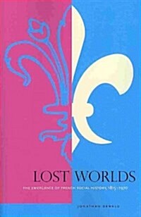 Lost Worlds: The Emergence of French Social History, 1815-1970 (Paperback)