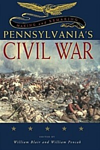 Making and Remaking Pennsylvanias Civil War (Paperback)