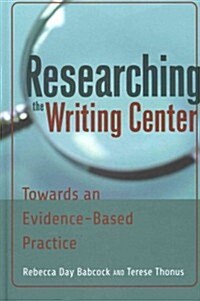 Researching the Writing Center: Towards an Evidence-Based Practice (Hardcover)