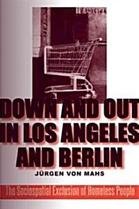 Down and Out in Los Angeles and Berlin: The Sociospatial Exclusion of Homeless People (Hardcover)