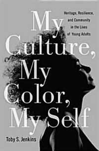 My Culture, My Color, My Self: Heritage, Resilience, and Community in the Lives of Young Adults (Paperback)