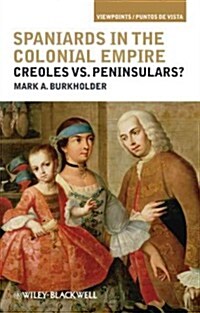 Spaniards in the Colonial Empire : Creoles vs. Peninsulars? (Paperback)