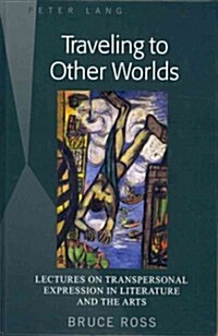 Traveling to Other Worlds: Lectures on Transpersonal Expression in Literature and the Arts (Hardcover)