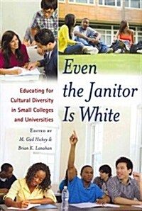 Even the Janitor Is White: Educating for Cultural Diversity in Small Colleges and Universities (Paperback)