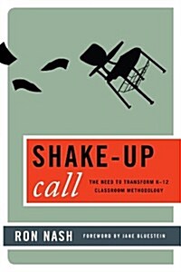 Shake-Up Call: The Need to Transform K-12 Classroom Methodology (Paperback)