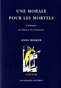 Une Morale Pour Les Mortels: LEthique de Platon Et DAristote (Paperback)