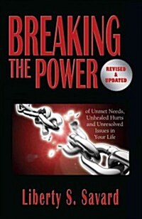 Breaking the Power ( Revised and Updated): Of Unmet Needs, Unhealed Hurts, and Unresolved Issues in Your Life                                          (Paperback)