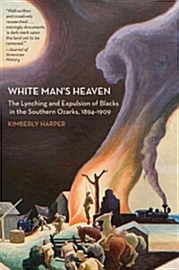 White Mans Heaven: The Lynching and Expulsion of Blacks in the Southern Ozarks, 1894-1909 (Paperback)