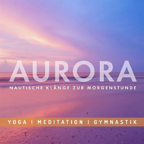 Aurora - Nautische Klange zur Morgenstunde, 1 Audio-CD (CD-Audio)