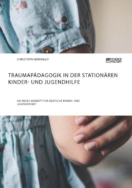 Traumap?agogik in der station?en Kinder- und Jugendhilfe: Ein neues Konzept f? deutsche Kinder- und Jugendheime? (Paperback)