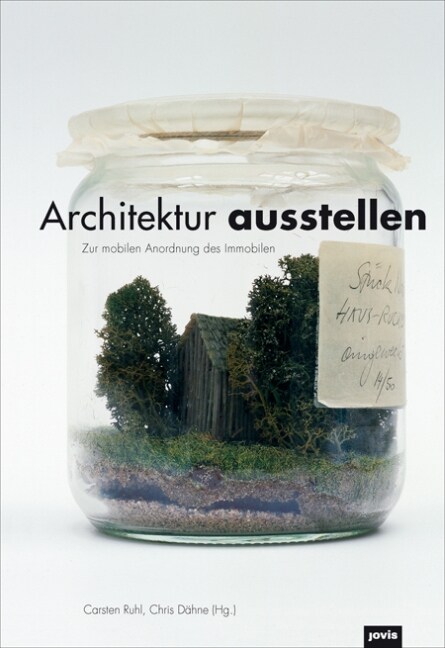 Architektur Ausstellen: Zur Mobilen Anordnung Des Immobilen (Hardcover)