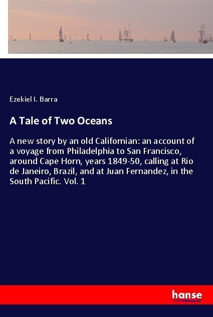 A Tale of Two Oceans: A new story by an old Californian: an account of a voyage from Philadelphia to San Francisco, around Cape Horn, years (Paperback)