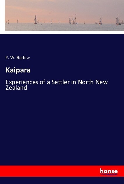 Kaipara: Experiences of a Settler in North New Zealand (Paperback)