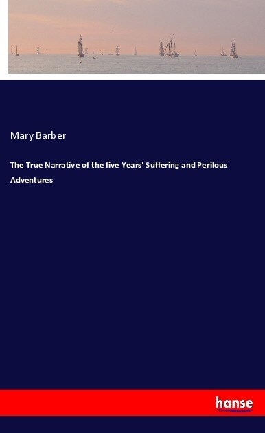 The True Narrative of the five Years Suffering and Perilous Adventures (Paperback)