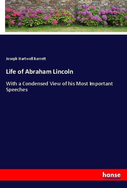 Life of Abraham Lincoln: With a Condensed View of his Most Important Speeches (Paperback)