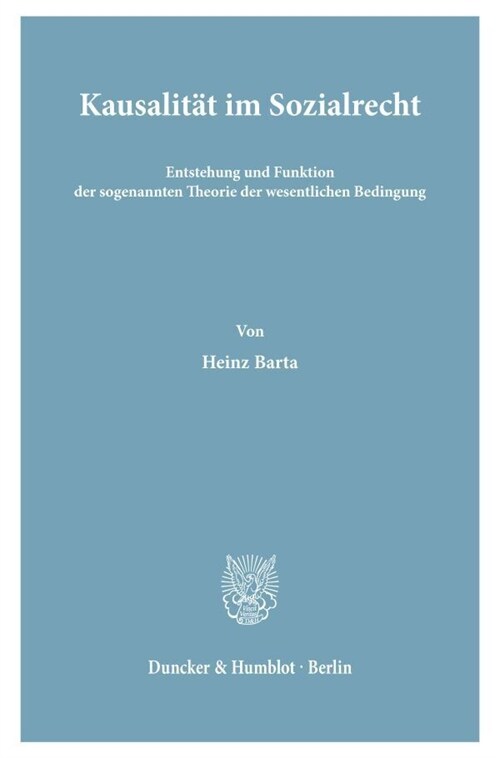 Kausalitat Im Sozialrecht. Entstehung Und Funktion Der Sogenannten Theorie Der Wesentlichen Bedingung: Analyse Der Grundlegenden Judikatur Des Reichsv (Paperback)