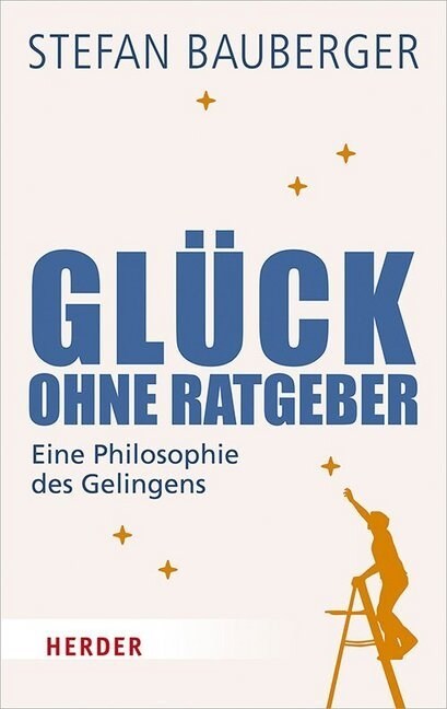 Gluck Ohne Ratgeber: Eine Philosophie Des Gelingens (Hardcover)
