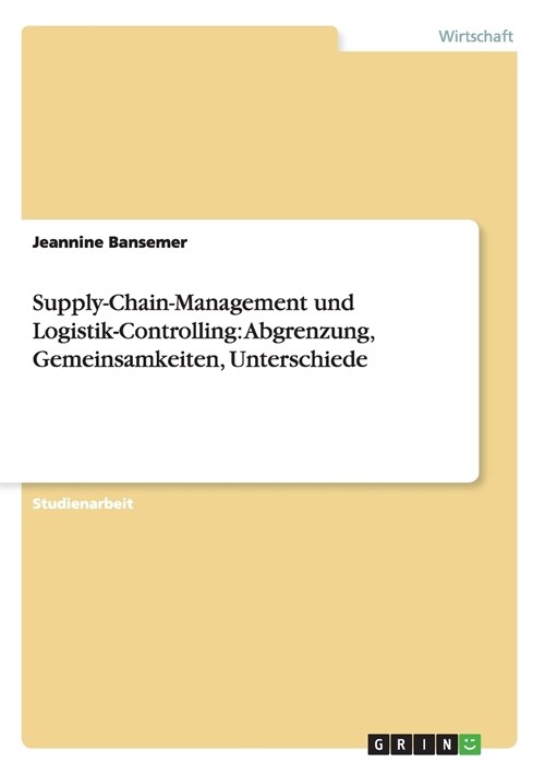 Supply-Chain-Management und Logistik-Controlling. Abgrenzung, Gemeinsamkeiten, Unterschiede (Paperback)