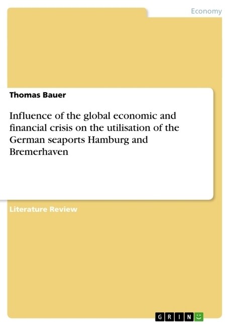 Influence of the global economic and financial crisis on the utilisation of the German seaports Hamburg and Bremerhaven (Paperback)