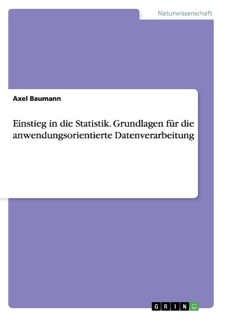 Einstieg in die Statistik. Grundlagen f? die anwendungsorientierte Datenverarbeitung (Paperback)