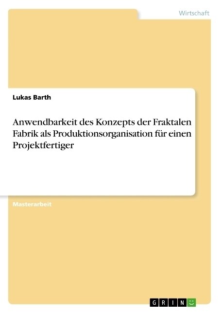 Anwendbarkeit des Konzepts der Fraktalen Fabrik als Produktionsorganisation f? einen Projektfertiger (Paperback)