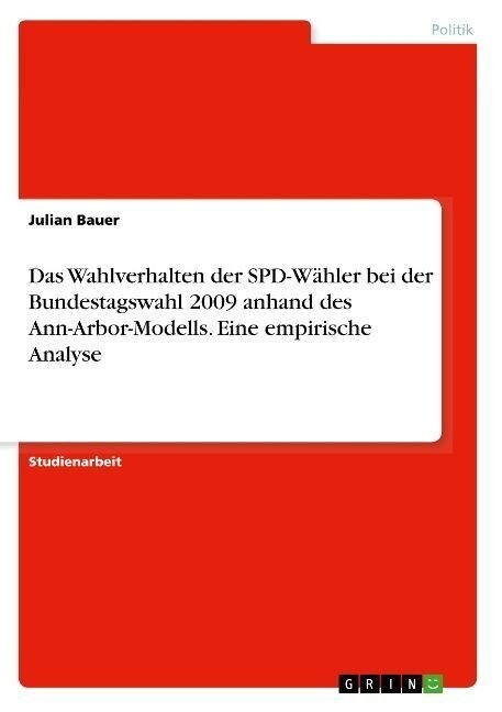 Das Wahlverhalten der SPD-W?ler bei der Bundestagswahl 2009 anhand des Ann-Arbor-Modells. Eine empirische Analyse (Paperback)