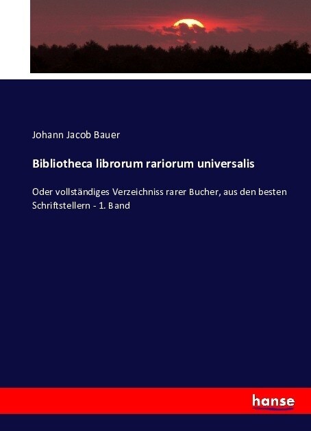 Bibliotheca librorum rariorum universalis: Oder vollst?diges Verzeichniss rarer Bucher, aus den besten Schriftstellern - 1. Band (Paperback)