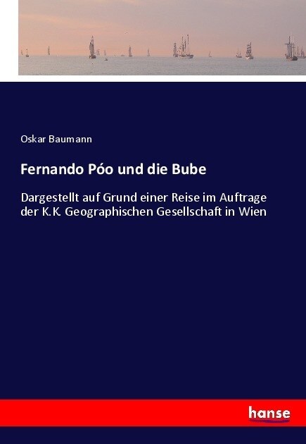 Fernando P? und die Bube: Dargestellt auf Grund einer Reise im Auftrage der K.K. Geographischen Gesellschaft in Wien (Paperback)