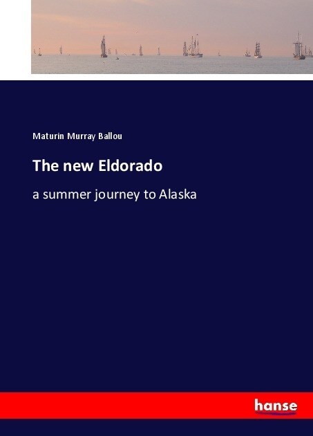 The new Eldorado: a summer journey to Alaska (Paperback)