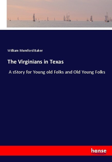 The Virginians in Texas: A sStory for Young old Folks and Old Young Folks (Paperback)