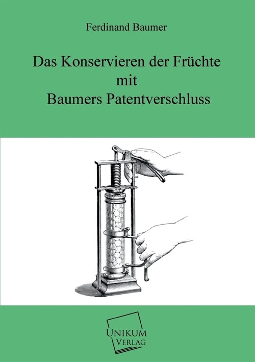 Das Konservieren der Fruchte mit Baumers Patentverschluss (Paperback)