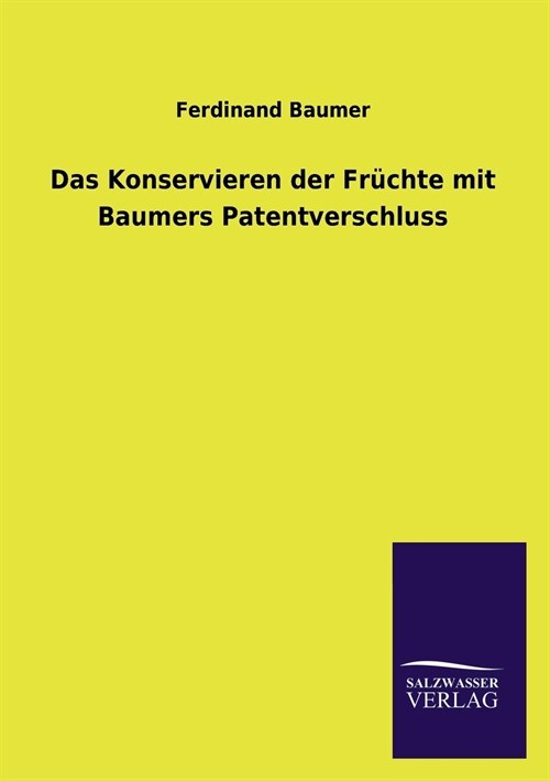 Das Konservieren der Fruchte mit Baumers Patentverschluss (Paperback)