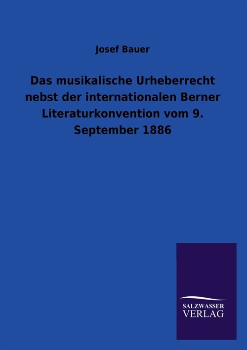 Das musikalische Urheberrecht nebst der internationalen Berner Literaturkonvention vom 9. September 1886 (Paperback)