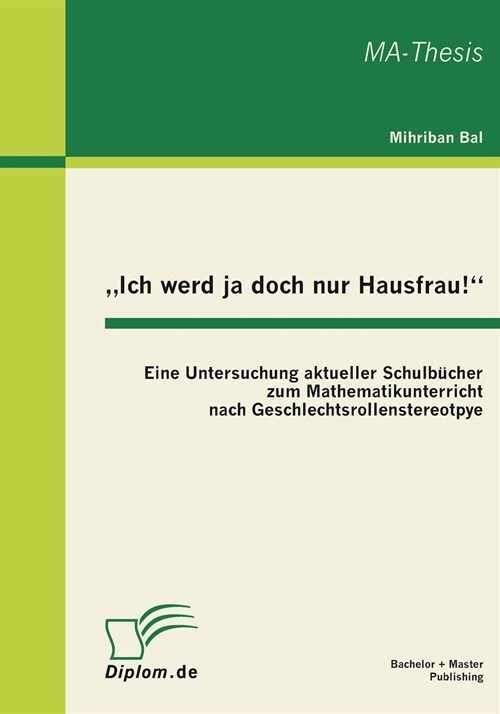 Ich werd ja doch nur Hausfrau!: Eine Untersuchung aktueller Schulb?her zum Mathematikunterricht nach Geschlechtsrollenstereotpye (Paperback)