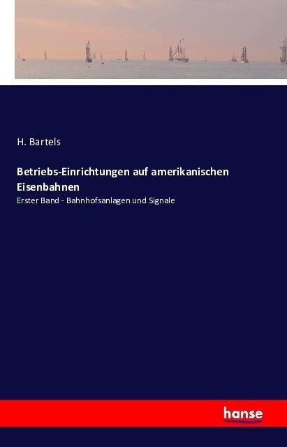 Betriebs-Einrichtungen auf amerikanischen Eisenbahnen: Erster Band - Bahnhofsanlagen und Signale (Paperback)