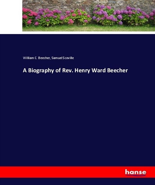 A Biography of Rev. Henry Ward Beecher (Paperback)