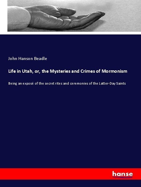 Life in Utah, or, the Mysteries and Crimes of Mormonism: Being an expos?of the secret rites and ceremonies of the Latter-Day Saints (Paperback)