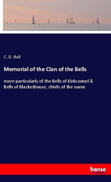 Memorial of the Clan of the Bells: more particularly of the Bells of Kirkconnel & Bells of Blackethouse, chiefs of the name (Paperback)