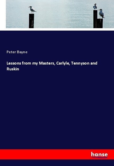 Lessons from my Masters, Carlyle, Tennyson and Ruskin (Paperback)