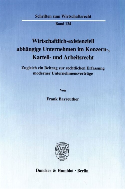 Wirtschaftlich-Existenziell Abhangige Unternehmen Im Konzern-, Kartell- Und Arbeitsrecht: Zugleich Ein Beitrag Zur Rechtlichen Erfassung Moderner Unte (Paperback)